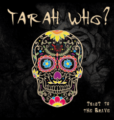 Tarah Who? – Toast To The Brave