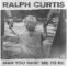 Man You Want Me To Be - Ralph Curtis