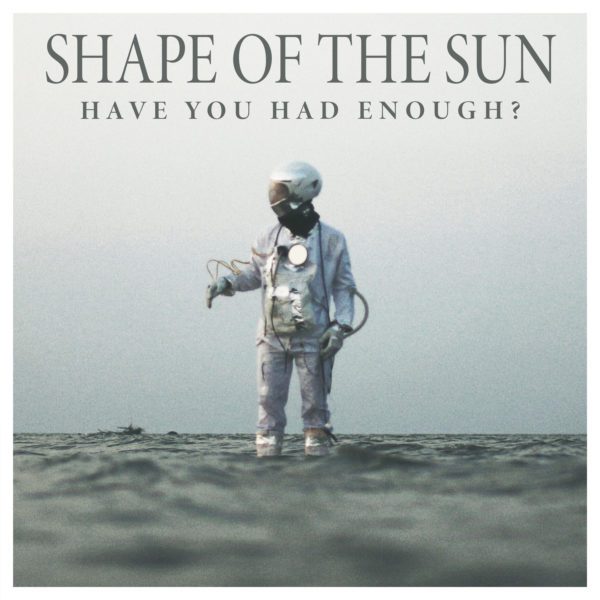 "Have You Had Enough" new alt-rock single from Shape of the Sun